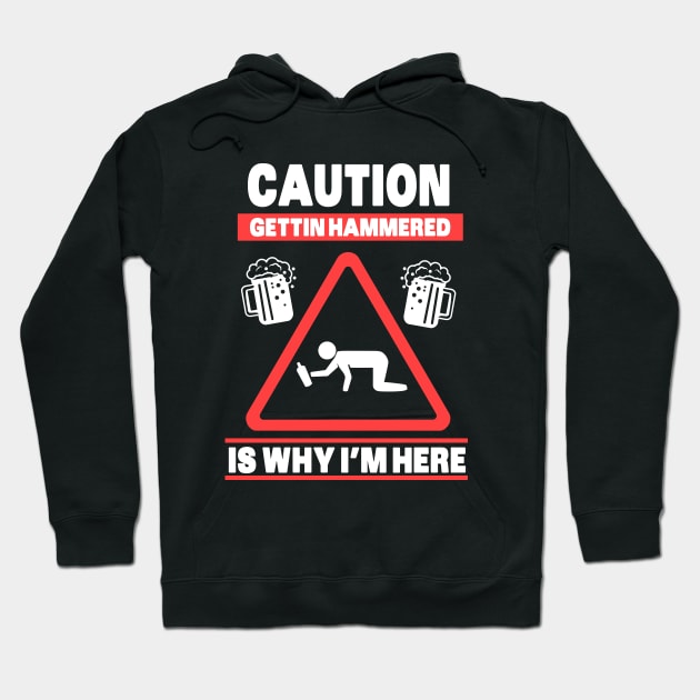 Caution Gettin Hammered is why i'm here Hoodie by BurunduXX-Factory